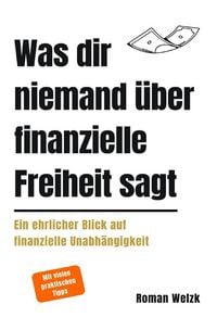 Produktbild: Was dir niemand &uuml;ber finanzielle Freiheit sagt: Ein realistischer Blick auf Geld, Zeit und Unabh&auml;ngigkeit &ndash; aus der Perspektive eines Langzeitfrugalis