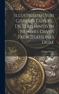 Produktbild: Illustrissimi Viri Gisberti Cuperi... De Elephantis In Nummis Obviis Exercitationes Duae