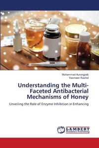 Produktbild: Understanding the Multi-Faceted Antibacterial Mechanisms of Honey