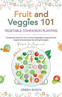 Produktbild: Fruit and Veggies 101 - Vegetable Companion Planting: Companion Guide On How To Grow Vegetables Using Essential, Organic & Sustainable Gardening Strat