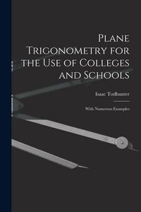 Produktbild: Plane Trigonometry for the Use of Colleges and Schools: With Numerous Examples