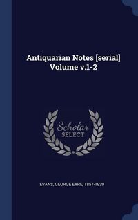 Produktbild: Antiquarian Notes [serial] Volume v.1-2