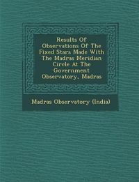 Produktbild: Results of Observations of the Fixed Stars Made with the Madras Meridian Circle at the Government Observatory, Madras