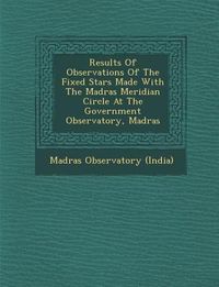 Produktbild: Results of Observations of the Fixed Stars Made with the Madras Meridian Circle at the Government Observatory, Madras