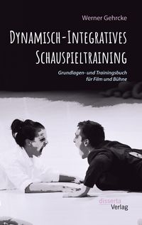 Produktbild: Dynamisch-Integratives Schauspieltraining. Grundlagen- und Trainingsbuch f&uuml;r Film und B&uuml;hne