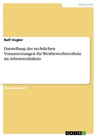 Produktbild: Darstellung der rechtlichen Voraussetzungen f&uuml;r Wettbewerbsverbote im Arbeitsverh&auml;ltnis