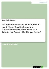 Produktbild: Dystopien als Thema im Ethikunterricht der 9. Klasse. Begriffskl&auml;rung und Unterrichtsentwurf anhand von "Die Tribute von Panem - The Hunger Games"