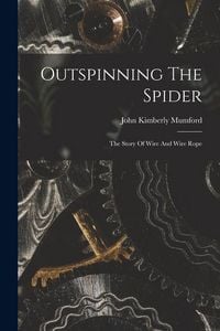 Produktbild: Outspinning The Spider; The Story Of Wire And Wire Rope