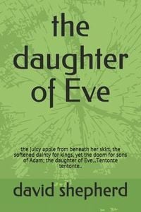 Produktbild: The daughter of Eve: the juicy apple from beneath her skirt, the softened dainty for kings, yet the doom for sons of Adam; the daughter of