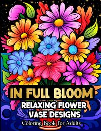 Produktbild: In Full Bloom Relaxing Flower Vase Designs Coloring Book For Adults