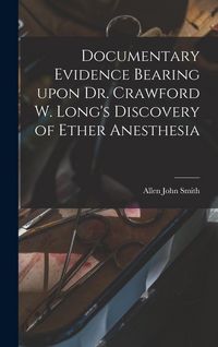 Produktbild: Documentary Evidence Bearing Upon Dr. Crawford W. Long's Discovery of Ether Anesthesia