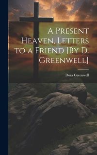Produktbild: A Present Heaven, Letters to a Friend [By D. Greenwell]