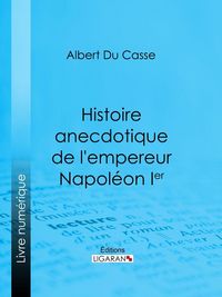 Produktbild: Histoire anecdotique de l'empereur Napol&eacute;on Ier