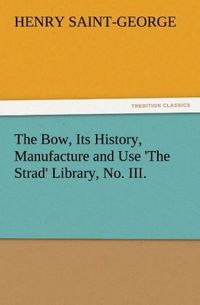 Produktbild: The Bow, Its History, Manufacture and Use 'The Strad' Library, No. III.