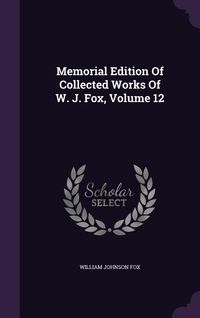 Produktbild: Memorial Edition Of Collected Works Of W. J. Fox, Volume 12