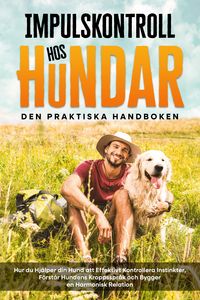 Produktbild: Impulskontroll hos t - Den Praktiska Handboken: Hur du Hj&auml;lper din Hund att Effektivt Kontrollera Instinkter, F&ouml;rst&aring;r Hundens Kroppsspr&aring;k och Bygger e