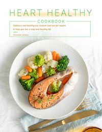 Produktbild: Heart Healthy Cookbook : Delicious and healthy low sodium and low fat recipes to help you live a long and healthy life