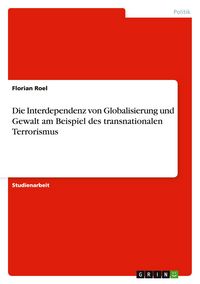 Produktbild: Die Interdependenz von Globalisierung und Gewalt am Beispiel des transnationalen Terrorismus