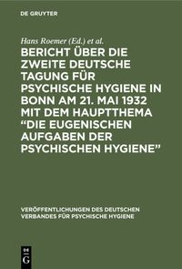 Produktbild: Bericht &uuml;ber die Zweite Deutsche Tagung f&uuml;r psychische Hygiene in Bonn am 21. Mai 1932 mit dem Hauptthema &ldquo;Die eugenischen Aufgaben der psychischen Hygiene&rdquo;