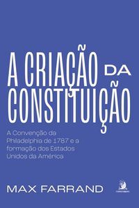 Produktbild: A cria&ccedil;&atilde;o da Constitui&ccedil;&atilde;o: