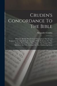 Produktbild: Cruden's Concordance To The Bible: Wherein All The Words Used Throughout The Sacred Scriptures Are Alphabetically Arranged With Reference To The Vario