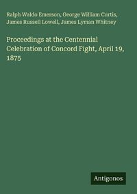 Produktbild: Proceedings at the Centennial Celebration of Concord Fight, April 19, 1875