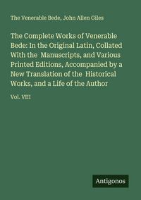 Produktbild: The Complete Works of Venerable Bede: In the Original Latin, Collated With the Manuscripts, and Various Printed Editions, Accompanied by a New Transla