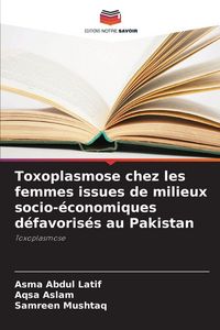 Produktbild: Toxoplasmose chez les femmes issues de milieux socio-&eacute;conomiques d&eacute;favoris&eacute;s au Pakistan