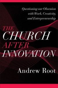 Produktbild: The Church after Innovation - Questioning Our Obsession with Work, Creativity, and Entrepreneurship