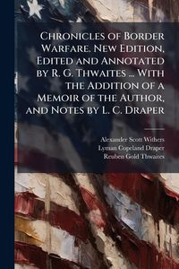 Produktbild: Chronicles of Border Warfare. New Edition, Edited and Annotated by R. G. Thwaites ... With the Addition of a Memoir of the Author, and Notes by L. C. Draper