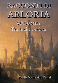Produktbild: Racconti di Aeloria Volume I. Tra luci e ombre