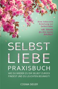 Bild vom Artikel SELBSTLIEBE PRAXISBUCH: Wie Du wieder zu Dir selbst zurück findest und zu leuchten beginnst! vom Autor Cosima Sieger