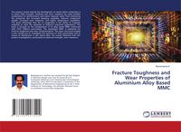 Produktbild: Fracture Toughness and Wear Properties of Aluminium Alloy Based MMC