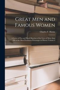 Produktbild: Great Men and Famous Women: a Series of Pen and Pencil Sketches of the Lives of More Than 200 of the Most Prominent Personages in History Volume 6