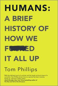 Bild vom Artikel Humans: A Brief History of How We F*cked It All Up vom Autor Tom Phillips