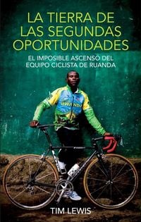 Produktbild: La tierra de las segundas oportunidades : el imposible ascenso del equipo ciclista de Ruanda