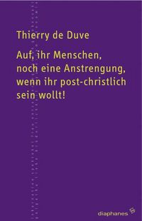 Produktbild: Auf, ihr Menschen, noch eine Anstrengung, wenn ihr post-christlich sein wollt!