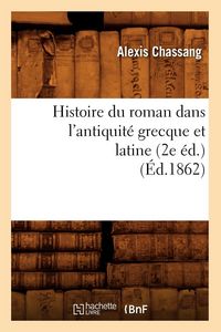 Produktbild: Histoire du roman dans l'antiquit&eacute; grecque et latine (2e &eacute;d.) (&Eacute;d.1862)
