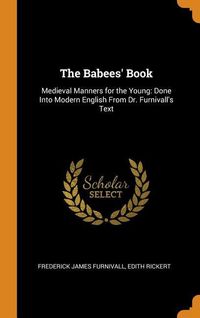Produktbild: The Babees' Book: Medieval Manners for the Young: Done Into Modern English From Dr. Furnivall's Text