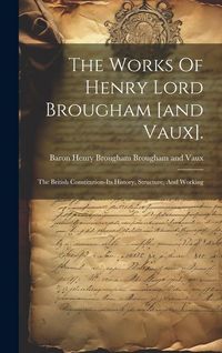 Produktbild: The Works Of Henry Lord Brougham [and Vaux].: The British Constitution-its History, Structure, And Working