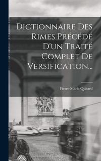 Produktbild: Dictionnaire Des Rimes Pr&eacute;c&eacute;d&eacute; D'un Trait&eacute; Complet De Versification...