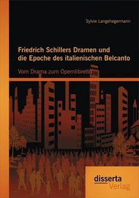 Produktbild: Friedrich Schillers Dramen und die Epoche des italienischen Belcanto: Vom Drama zum Opernlibretto