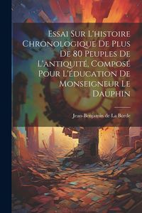 Produktbild: Essai Sur L'histoire Chronologique De Plus De 80 Peuples De L'antiquit&eacute;, Compos&eacute; Pour L'&eacute;ducation De Monseigneur Le Dauphin