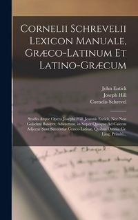 Produktbild: Cornelii Schrevelii Lexicon Manuale, Gr&aelig;co-Latinum Et Latino-Gr&aelig;cum: Studio Atque Opera Josephi Hill, Joannis Entick, Nec Non Gulielmi Bowyer, Adauctu