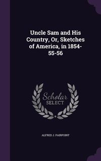 Produktbild: Uncle Sam and His Country, Or, Sketches of America, in 1854-55-56