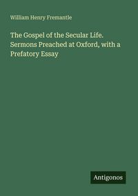 Produktbild: The Gospel of the Secular Life. Sermons Preached at Oxford, with a Prefatory Essay