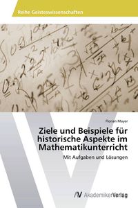 Produktbild: Ziele und Beispiele f&uuml;r historische Aspekte im Mathematikunterricht