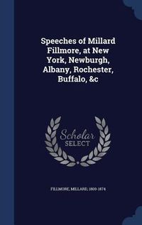 Produktbild: Speeches of Millard Fillmore, at New York, Newburgh, Albany, Rochester, Buffalo, &c