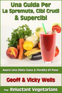 Produktbild: Una Guida Per La Spremuta, Cibi Crudi & Supercibi - Avere Una Dieta Sana & Perdita Di Peso