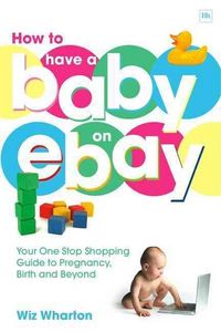 Produktbild: How to Have a Baby on eBay: Your One-Stop Shopping Guide to Pregnancy, Birth and Beyond